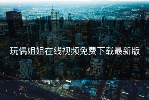 玩偶姐姐在线视频免费下载最新版