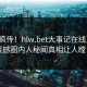 全网疯传！hlw.bet大事记在线更新，震撼圈内人秘闻真相让人瞠目