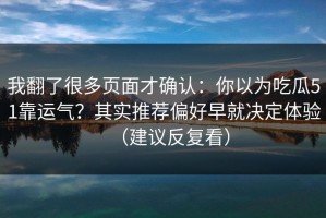 我翻了很多页面才确认：你以为吃瓜51靠运气？其实推荐偏好早就决定体验（建议反复看）