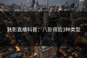 魅影直播科普：八卦背后3种类型